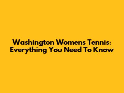 Washington Women's Tennis: Everything You Need To Know