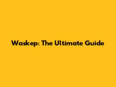 Waskep: The Ultimate Guide