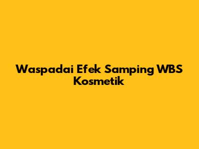 Waspadai Efek Samping WBS Kosmetik
