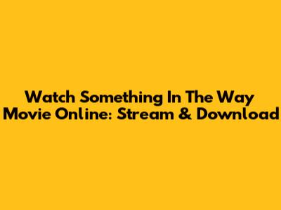Watch 'Something In The Way' Movie Online: Stream & Download