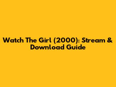 Watch 'The Girl' (2000): Stream & Download Guide