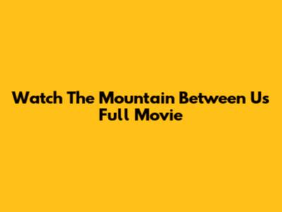 Watch 'The Mountain Between Us' Full Movie