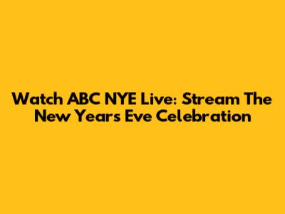 Watch ABC NYE Live: Stream The New Year's Eve Celebration