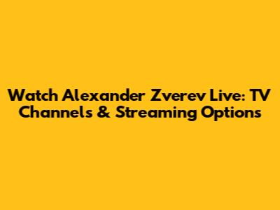 Watch Alexander Zverev Live: TV Channels & Streaming Options