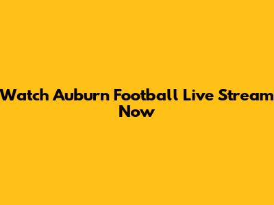 Watch Auburn Football Live Stream Now