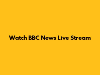 Watch BBC News Live Stream