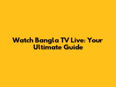 Watch Bangla TV Live: Your Ultimate Guide