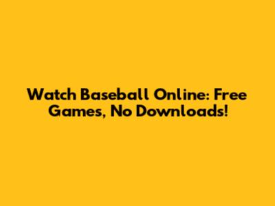 Watch Baseball Online: Free Games, No Downloads!