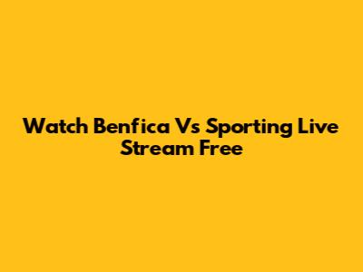 Watch Benfica Vs Sporting Live Stream Free