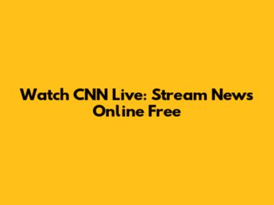 Watch CNN Live: Stream News Online Free