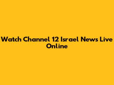 Watch Channel 12 Israel News Live Online