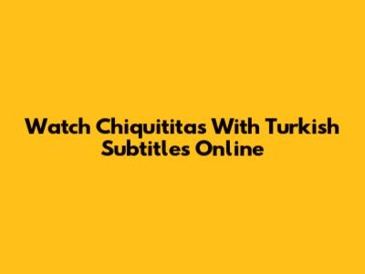 Watch Chiquititas With Turkish Subtitles Online