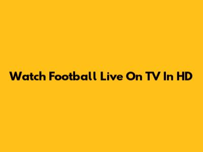 Watch Football Live On TV In HD