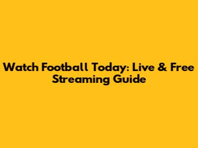 Watch Football Today: Live & Free Streaming Guide