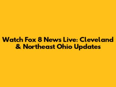 Watch Fox 8 News Live: Cleveland & Northeast Ohio Updates