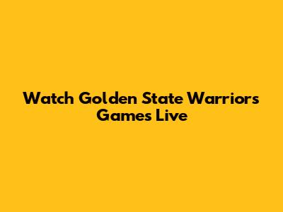Watch Golden State Warriors Games Live