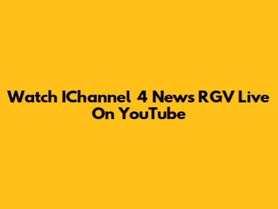 Watch IChannel 4 News RGV Live On YouTube