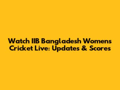 Watch IIB Bangladesh Women's Cricket Live: Updates & Scores