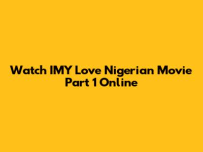 Watch IMY Love Nigerian Movie Part 1 Online