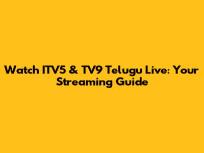 Watch ITV5 & TV9 Telugu Live: Your Streaming Guide