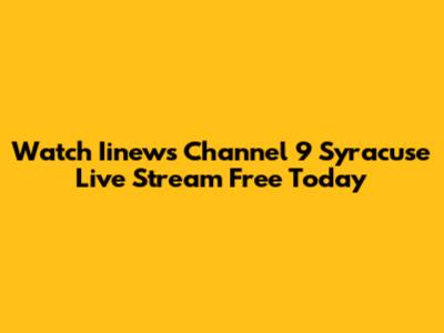 Watch Iinews Channel 9 Syracuse Live Stream Free Today