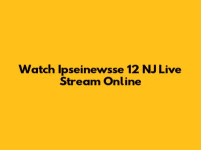 Watch Ipseinewsse 12 NJ Live Stream Online