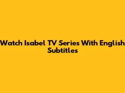 Watch Isabel TV Series With English Subtitles