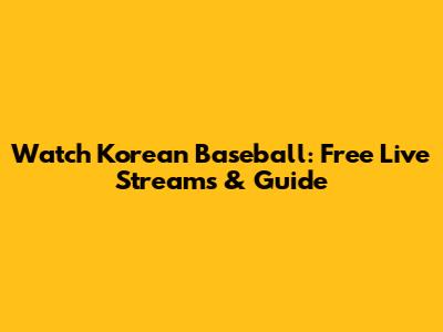 Watch Korean Baseball: Free Live Streams & Guide
