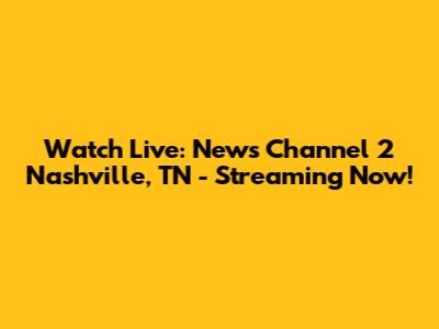 Watch Live: News Channel 2 Nashville, TN - Streaming Now!