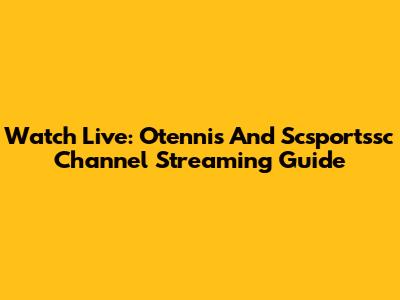 Watch Live: Otennis And Scsportssc Channel Streaming Guide