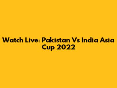 Watch Live: Pakistan Vs India Asia Cup 2022