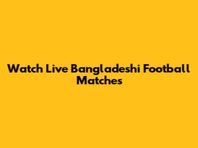 Watch Live Bangladeshi Football Matches