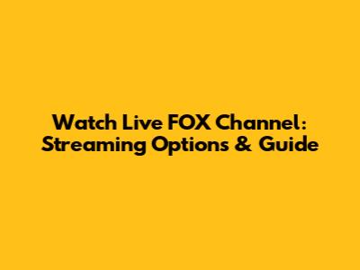Watch Live FOX Channel: Streaming Options & Guide