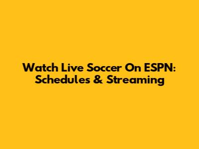 Watch Live Soccer On ESPN: Schedules & Streaming
