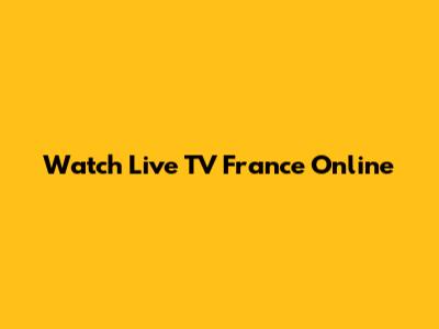 Watch Live TV France Online