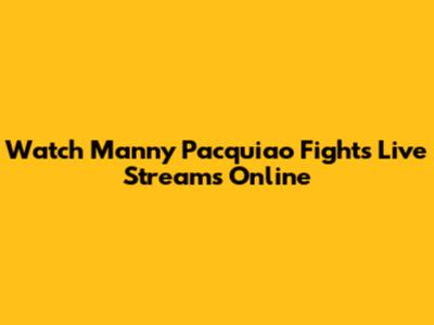 Watch Manny Pacquiao Fights Live Streams Online