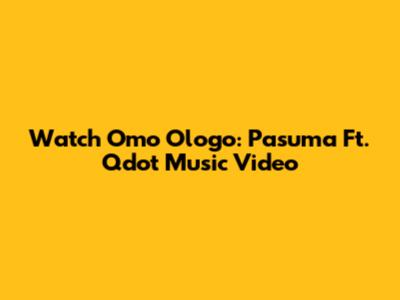 Watch Omo Ologo: Pasuma Ft. Qdot Music Video
