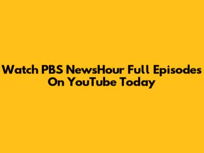 Watch PBS NewsHour Full Episodes On YouTube Today
