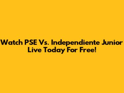Watch PSE Vs. Independiente Junior Live Today For Free!
