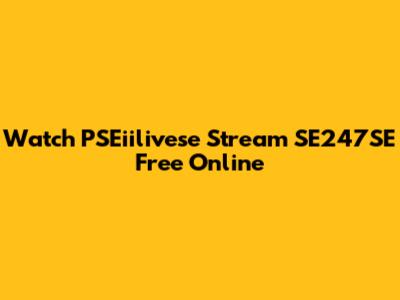Watch PSEiilivese Stream SE247SE Free Online
