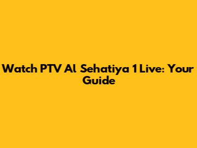 Watch PTV Al Sehatiya 1 Live: Your Guide