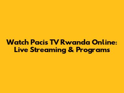 Watch Pacis TV Rwanda Online: Live Streaming & Programs