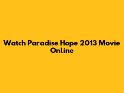 Watch Paradise Hope 2013 Movie Online