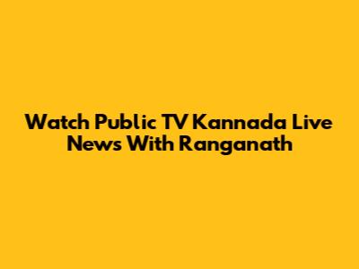 Watch Public TV Kannada Live News With Ranganath
