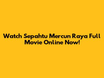 Watch Sepahtu Mercun Raya Full Movie Online Now!