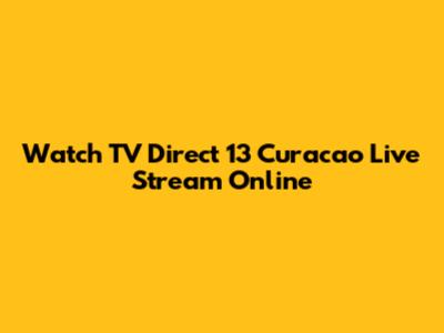 Watch TV Direct 13 Curacao Live Stream Online
