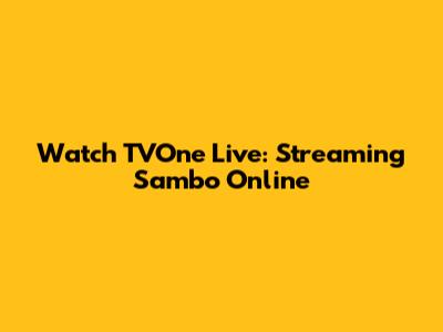 Watch TVOne Live: Streaming Sambo Online