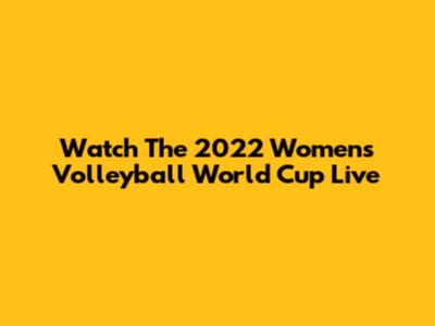 Watch The 2022 Women's Volleyball World Cup Live