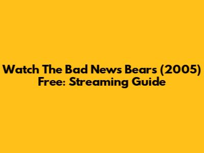 Watch The Bad News Bears (2005) Free: Streaming Guide