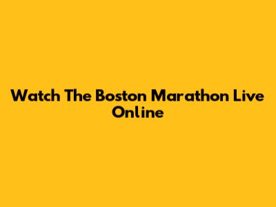 Watch The Boston Marathon Live Online